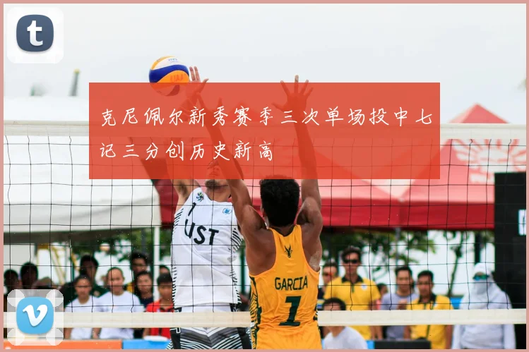 克尼佩尔新秀赛季三次单场投中七记三分创历史新高