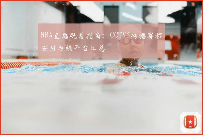 NBA直播观看指南:CCTV5转播赛程安排与线平台汇总