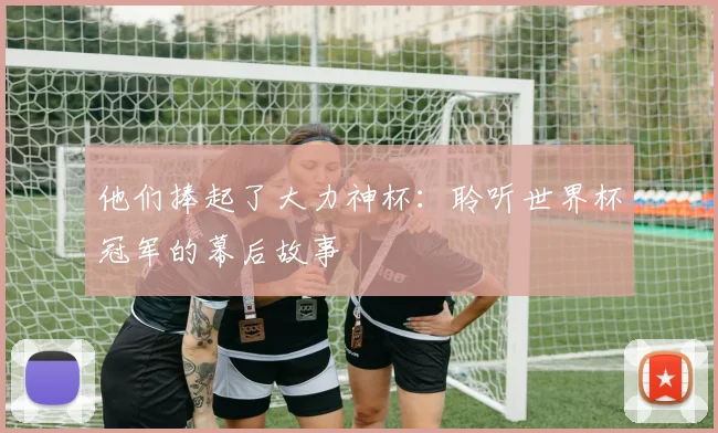 他们捧起了大力神杯：聆听世界杯冠军的幕后故事