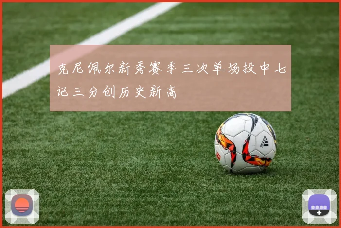 克尼佩尔新秀赛季三次单场投中七记三分创历史新高