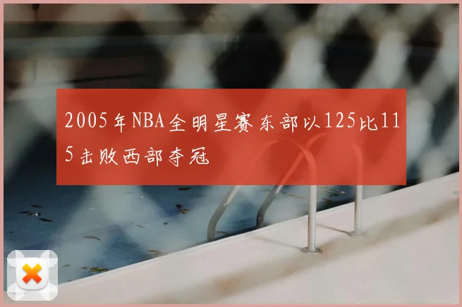 2005年NBA全明星赛东部以125比115击败西部夺冠