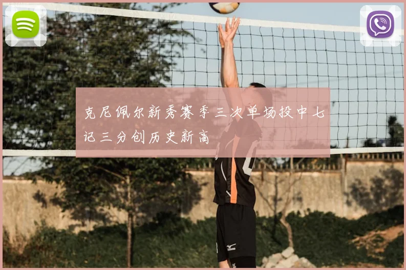克尼佩尔新秀赛季三次单场投中七记三分创历史新高