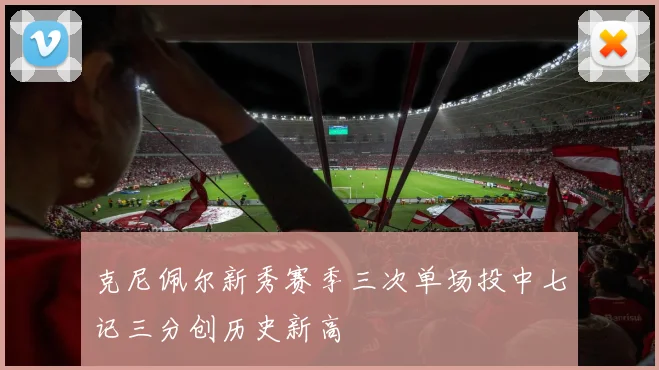 克尼佩尔新秀赛季三次单场投中七记三分创历史新高