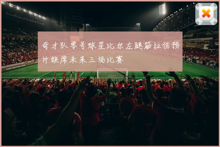 奇才队零号球星比尔左腿筋拉伤预计缺席未来三场比赛