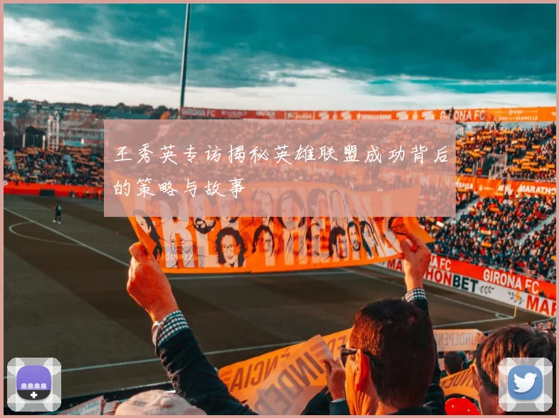 王秀英专访揭秘英雄联盟成功背后的策略与故事