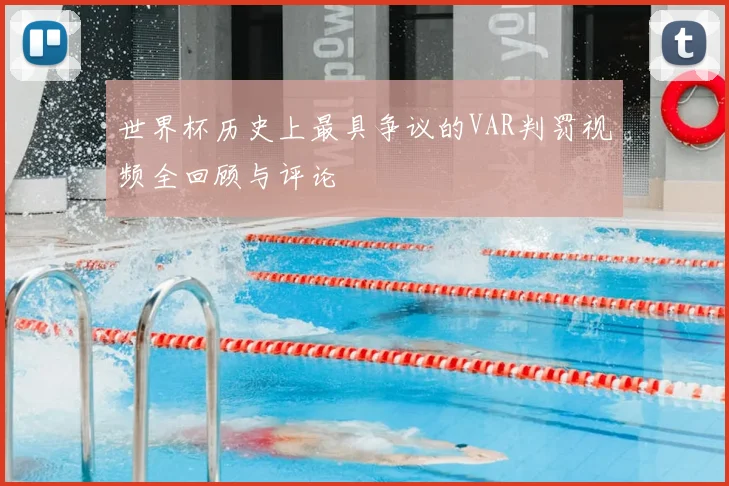 世界杯历史上最具争议的VAR判罚视频全回顾与评论