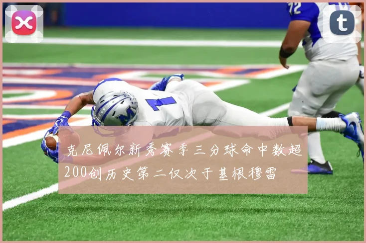 克尼佩尔新秀赛季三分球命中数超200创历史第二仅次于基根穆雷
